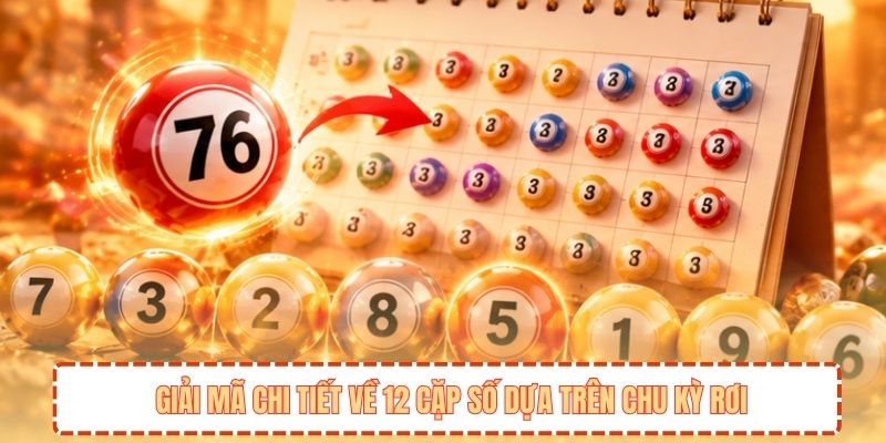 Giải mã chi tiết về 12 cặp số dựa trên chu kỳ rơi