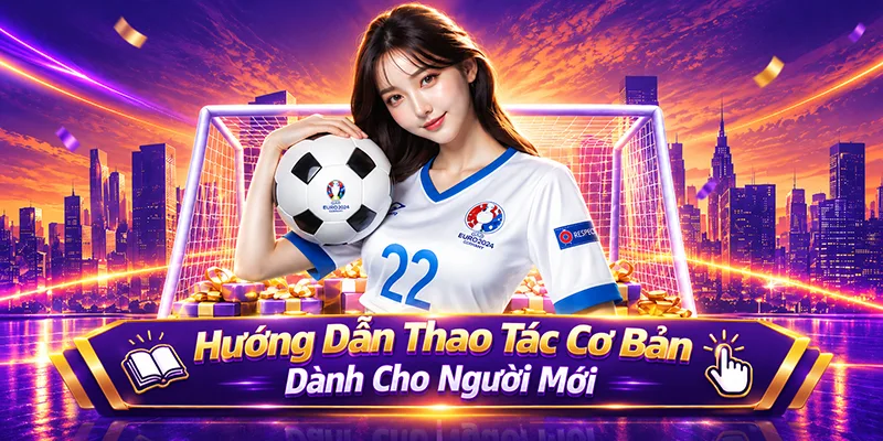 Hướng Dẫn Thao Tác Cơ Bản Dành Cho Người Mới