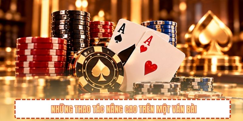 Những thao tác nâng cao trên một ván bài